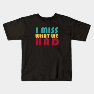 I Miss What We Had Kids T-Shirt